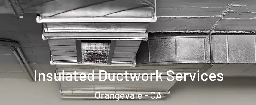  Insulated Ductwork Services Orangevale - CA