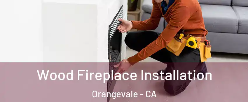  Wood Fireplace Installation Orangevale - CA