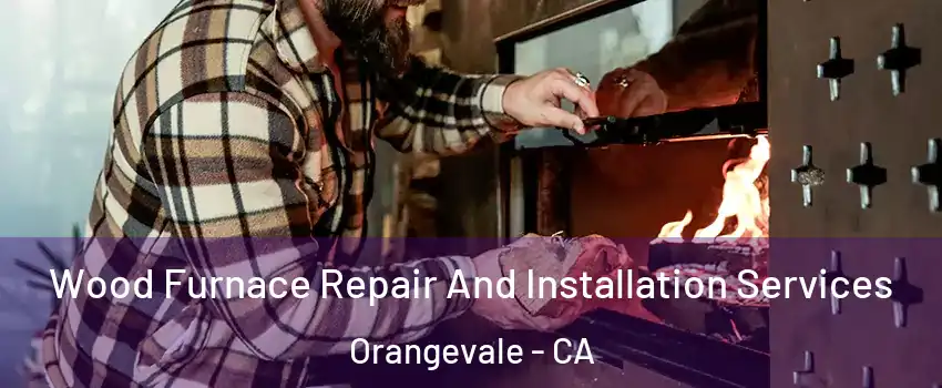  Wood Furnace Repair And Installation Services Orangevale - CA